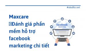 Maxcare - Đánh giá phần mềm hỗ trợ facebook marketing chi tiết