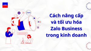Cách nâng cấp và tối ưu hóa Zalo Business trong kinh doanh